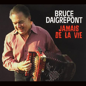 Bruce Daigrepont  Jamais De La Vie